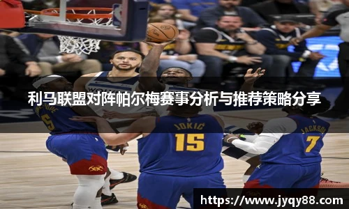 利马联盟对阵帕尔梅赛事分析与推荐策略分享